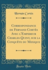Image for Correspondance de Fernand Cortes Avec l&#39;Empereur Charles-Quint, sur la Conquete du Mexique (Classic Reprint)