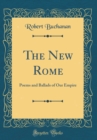Image for The New Rome: Poems and Ballads of Our Empire (Classic Reprint)