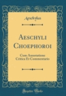 Image for Aeschyli Choephoroi: Cum Annotatione Critica Et Commentario (Classic Reprint)