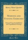 Image for Morning and Evening Exercises: Selected From the Published and Unpublished Writings (Classic Reprint)