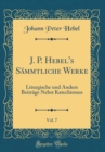 Image for J. P. Hebel&#39;s Sammtliche Werke, Vol. 7: Liturgische und Andere Beitrage Nebst Katechismus (Classic Reprint)