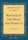 Image for Baptism in the Mode and Subjects (Classic Reprint)