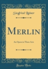 Image for Merlin: An Opera in Three Acts (Classic Reprint)