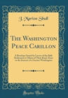 Image for The Washington Peace Carillon: A Brochure Issued by Lovers of the Bells Dedicated to Others of Their Kind, Done in the Interest of a Greater Washington (Classic Reprint)