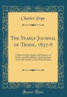 Image for The Yearly Journal of Trade, 1837-8: A Sketch of the Origin and Progress of Trade, and Miscellaneous Information, Not to Be Found in Any Work Besides (Classic Reprint)