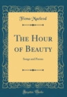 Image for The Hour of Beauty: Songs and Poems (Classic Reprint)