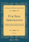 Image for Fur Seal Arbitration, Vol. 14: Proceedings of the Tribunal of Arbitration, Convened at Paris Under the Treaty Between the United States of America and Great Britain Concluded at Washington February 29