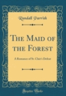 Image for The Maid of the Forest: A Romance of St. Clair&#39;s Defeat (Classic Reprint)