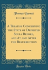 Image for A Treatise Concerning the State of Departed Souls Before, and At, and After the Resurrection (Classic Reprint)