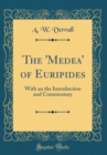 Image for The &#39;Medea&#39; of Euripides: With an the Introduction and Commentary (Classic Reprint)