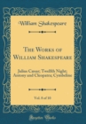 Image for The Works of William Shakespeare, Vol. 8 of 10: Julius Cæsar; Twelfth Night; Antony and Cleopatra; Cymbeline (Classic Reprint)