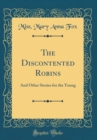 Image for The Discontented Robins: And Other Stories for the Young (Classic Reprint)