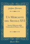 Image for Un Mercante del Secolo XVI: Storico Difensore della Commedia di Dante e Poeta (Classic Reprint)