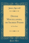 Image for Divine Miscellanies, or Sacred Poems: In Two Parts (Classic Reprint)