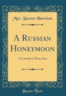 Image for A Russian Honeymoon: A Comedy in Three Acts (Classic Reprint)