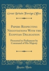 Image for Papers Respecting Negotiations With the Egyptian Delegation: Presented to Parliament by Command of His Majesty (Classic Reprint)