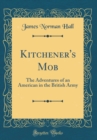 Image for Kitchener&#39;s Mob: The Adventures of an American in the British Army (Classic Reprint)