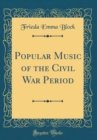 Image for Popular Music of the Civil War Period (Classic Reprint)
