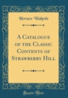 Image for A Catalogue of the Classic Contents of Strawberry Hill (Classic Reprint)