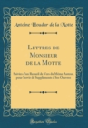 Image for Lettres de Monsieur de la Motte: Suivies d&#39;un Recueil de Vers du Meme Auteur, pour Servir de Supplements a Ses Oeuvres (Classic Reprint)