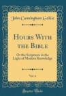 Image for Hours With the Bible, Vol. 4: Or the Scriptures in the Light of Modern Knowledge (Classic Reprint)