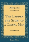 Image for The Ladder the Story of a Casual Man (Classic Reprint)
