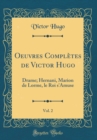 Image for Oeuvres Completes de Victor Hugo, Vol. 2: Drame; Hernani, Marion de Lorme, le Roi s&#39;Amuse (Classic Reprint)