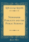Image for Newspaper Publicity and the Public Schools (Classic Reprint)