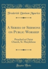 Image for A Series of Sermons on Public Worship: Preached at Christ Church, St. Marylebone (Classic Reprint)