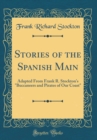 Image for Stories of the Spanish Main: Adapted From Frank R. Stockton&#39;s &quot;Buccaneers and Pirates of Our Coast&quot; (Classic Reprint)