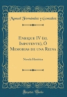 Image for Enrique IV (el Impotente), O Memorias de una Reina: Novela Historica (Classic Reprint)