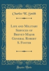 Image for Life and Military Services of Brevet-Major General Robert S. Foster (Classic Reprint)