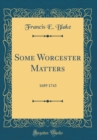 Image for Some Worcester Matters: 1689 1743 (Classic Reprint)