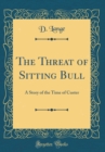 Image for The Threat of Sitting Bull: A Story of the Time of Custer (Classic Reprint)