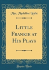 Image for Little Frankie at His Plays (Classic Reprint)
