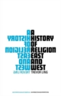 Image for A history of religion East and West  : an introduction and interpretation