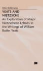 Image for Yeats and Nietzsche : An Exploration of Major Nietzschean Echoes in the Writings of William Butler Yeats