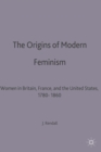 Image for The Origins of Modern Feminism : Women in Britain, France and the United States, 1780-1860