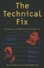 Image for The Technical Fix : Education, Computers and Industry