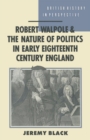 Image for Robert Walpole and the Nature of Politics in Early Eighteenth Century England