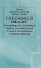 Image for The Economics of Public Debt : Proceedings of a Conference held by the International Economic Association at Stanford, California