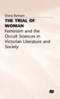 Image for The Trial of Woman : Feminism and the Occult Sciences in Victorian Literature and Society