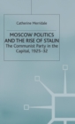Image for Moscow Politics and The Rise of Stalin : The Communist Party in the Capital, 1925–32