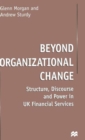 Image for Beyond organizational change  : structure, discourse and power in UK financial services