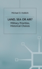 Image for Land, Sea or Air? : Military Priorities- Historical Choices