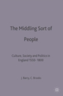 Image for The Middling Sort of People : Culture, Society and Politics in England 1550-1800