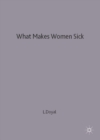 Image for What makes women sick  : gender and the political economy of health