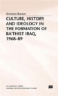 Image for Culture, History and Ideology in the Formation of Ba&#39;thist Iraq,1968-89