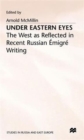 Image for Under Eastern Eyes : The West as Reflected in Recent Russian Emigre Writing