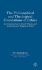 Image for The Philosophical and Theological Foundations of Ethics : An Introduction to Moral Theory and its Relation to Religious Belief